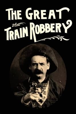 The Great Train Robbery! A Wild West Adventure with Daring Stunts and Early Special Effects